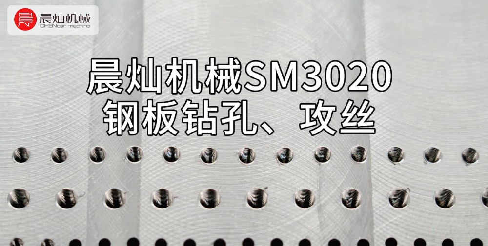 晨燦機(jī)械SM3020鋼板：多孔徑高效鉆孔與攻絲解決方案